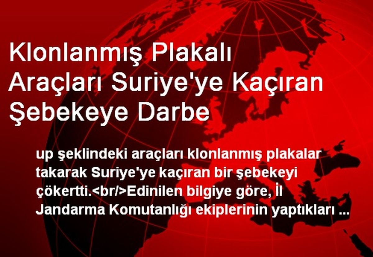 Klonlanmış Plakalı Araçları Suriye\'ye Kaçıran Şebekeye Darbe