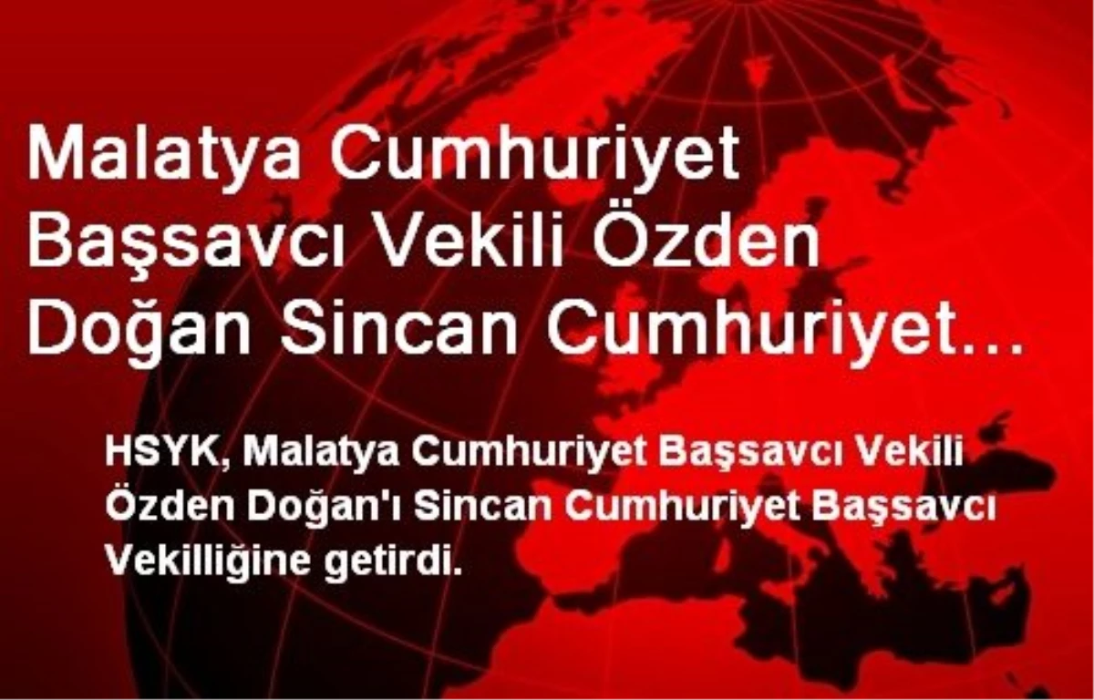 Malatya Cumhuriyet Başsavcı Vekili Özden Doğan Sincan Cumhuriyet Başsavcı Vekilliğine Atandı