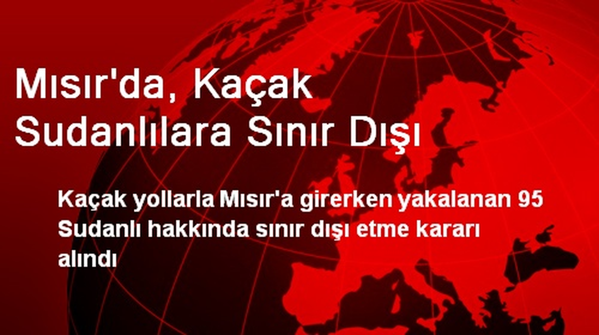 Mısır\'da, Kaçak 95 Sudanlı Sınır Dışı Edilecek