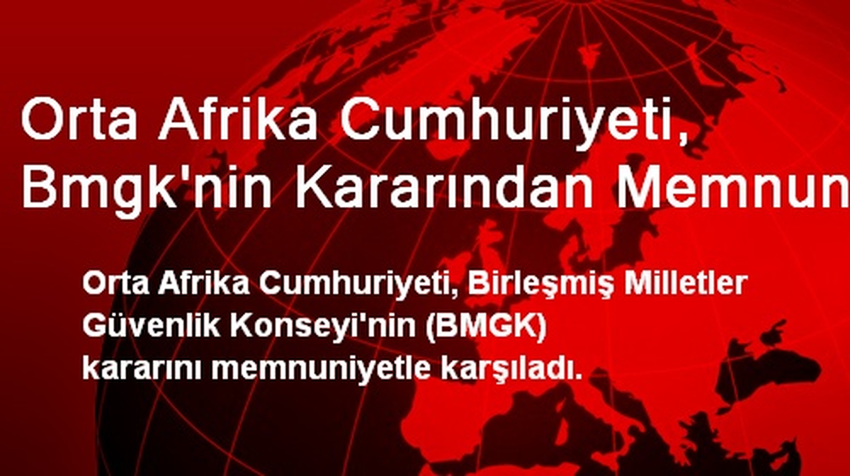 Orta Afrika Cumhuriyeti, Bmgk\'nin Kararından Memnun