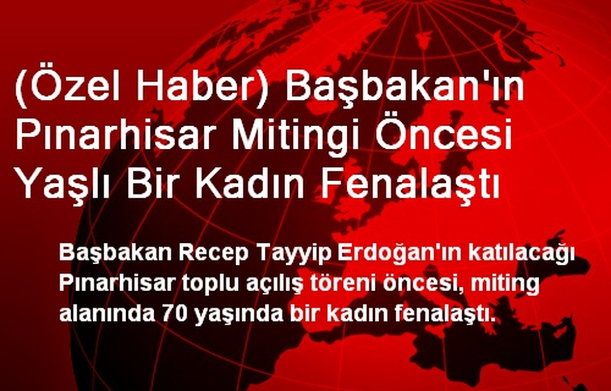 (Özel Haber) Başbakan\'ın Pınarhisar Mitingi Öncesi Yaşlı Bir Kadın Fenalaştı