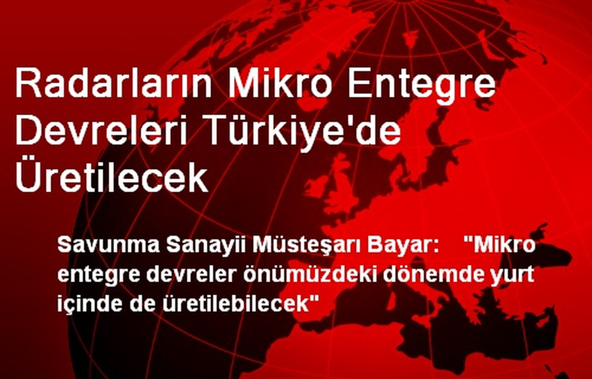 Radarların Mikro Entegre Devreleri Türkiye\'de Üretilecek