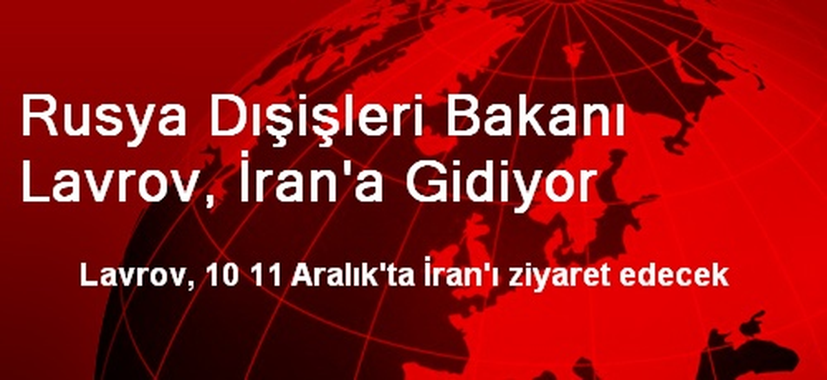 Rusya Dışişleri Bakanı Lavrov, İran\'a Gidiyor