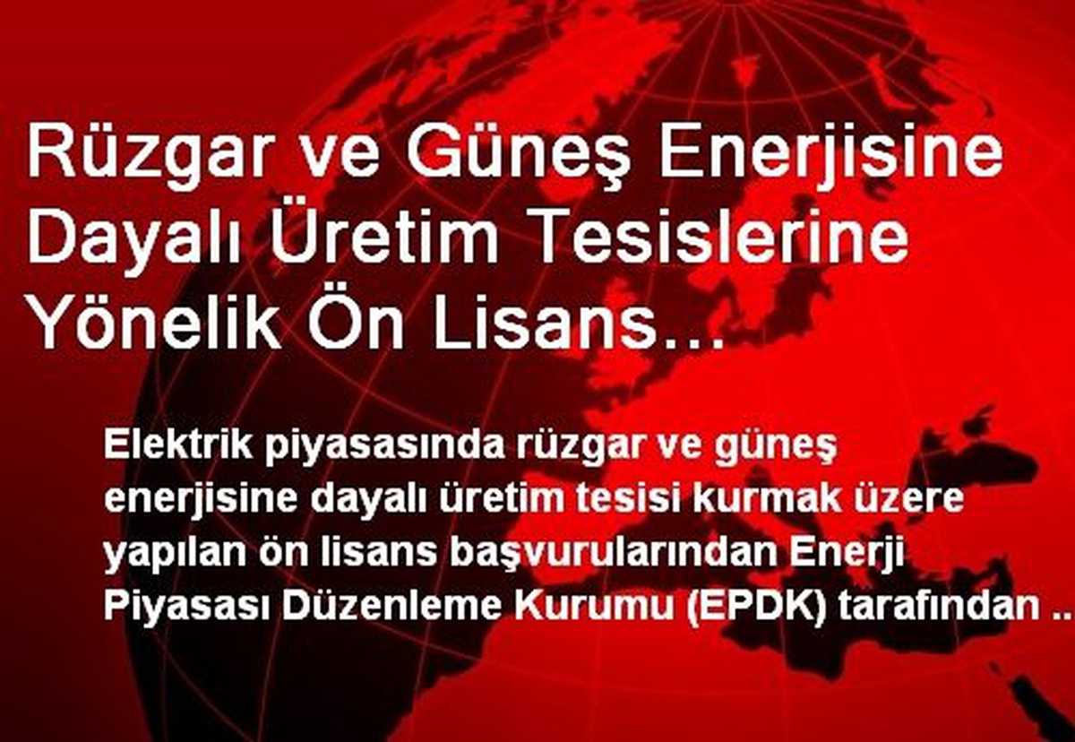 Rüzgar ve Güneş Enerjisine Dayalı Üretim Tesislerine Yönelik Ön Lisans Başvurularında Uygulanacak...
