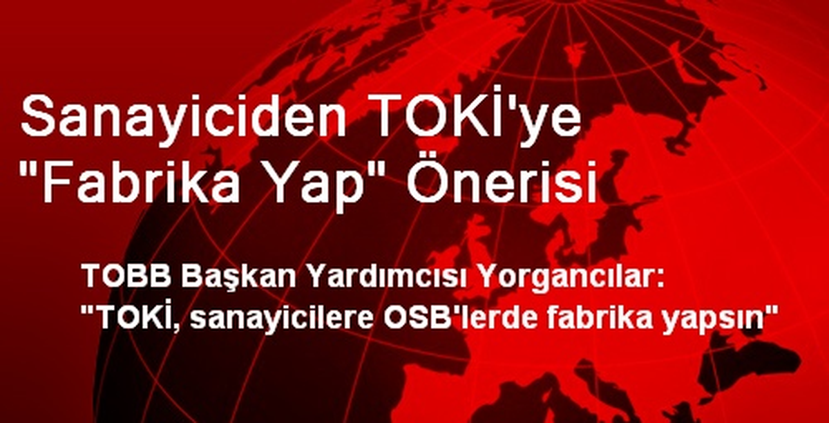 Sanayiciden TOKİ\'ye "Fabrika Yap" Önerisi