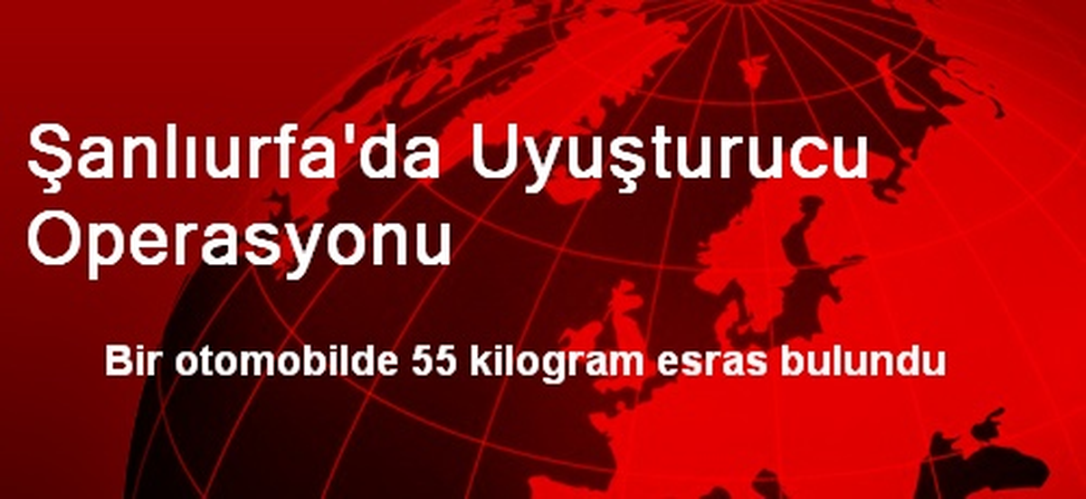 Şanlıurfa\'da Uyuşturucu Operasyonu