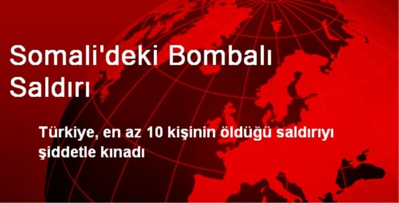 Türkiye Somali\'de 10 Kişinin Öldüğü Bombalı Saldırıyı Kınadı