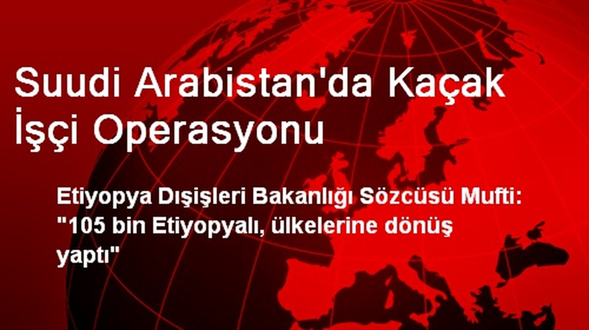 Suudi Arabistan\'da Kaçak İşçi Operasyonu