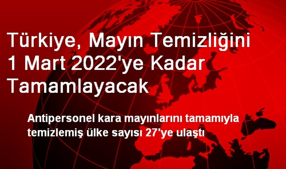 Türkiye, Mayın Temizliğini 1 Mart 2022\'ye Kadar Tamamlayacak