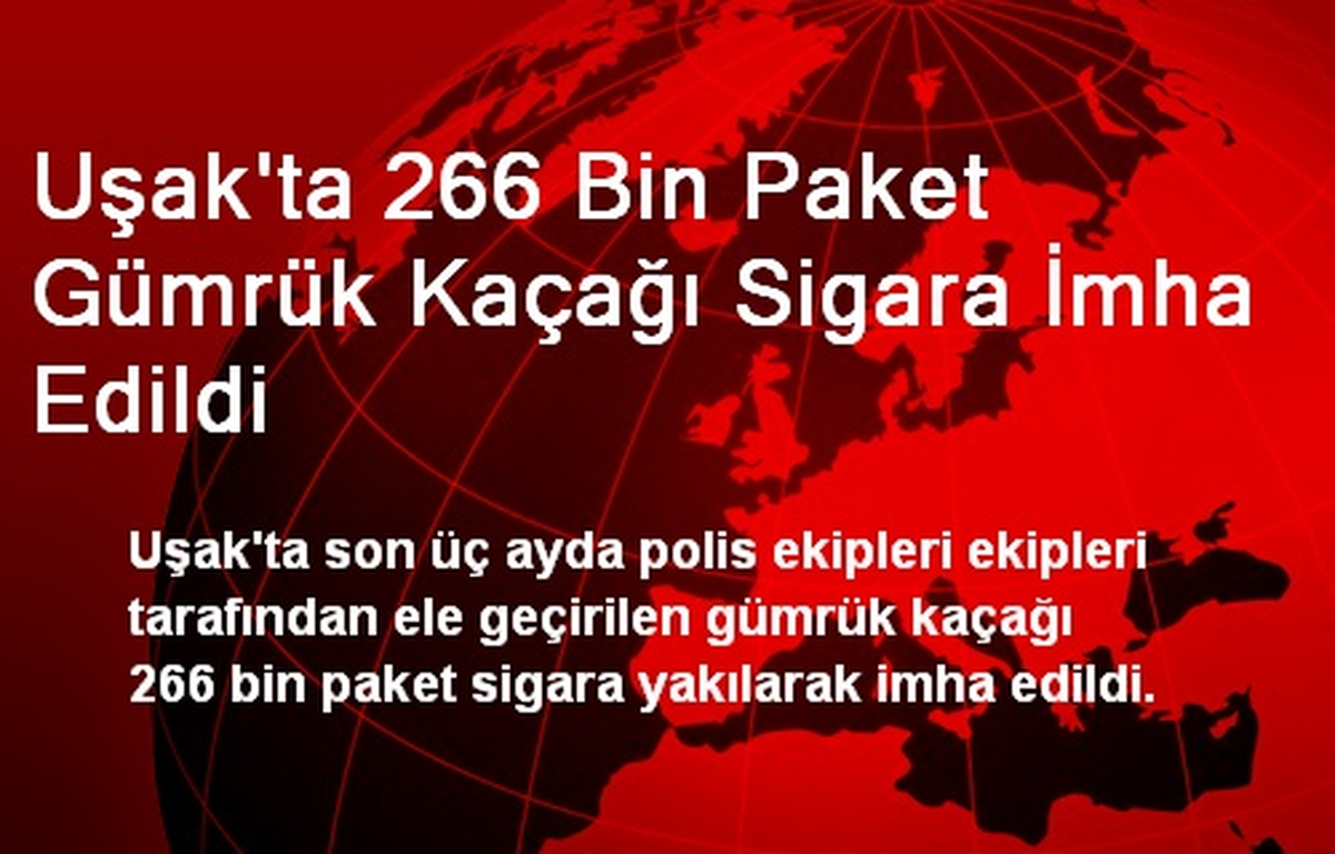 Uşak\'ta 266 Bin Paket Gümrük Kaçağı Sigara İmha Edildi