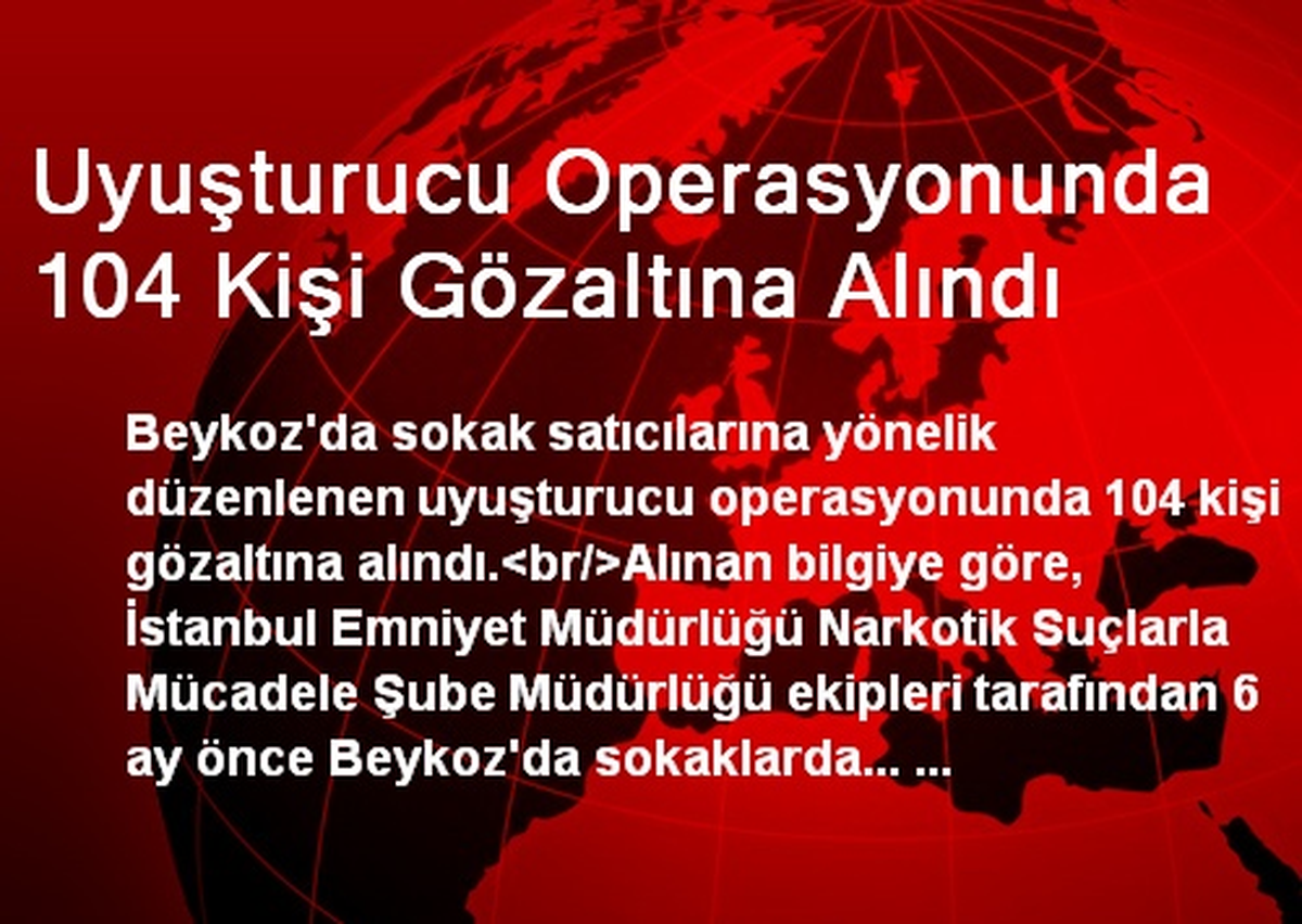 Uyuşturucu Operasyonunda 104 Kişi Gözaltına Alındı