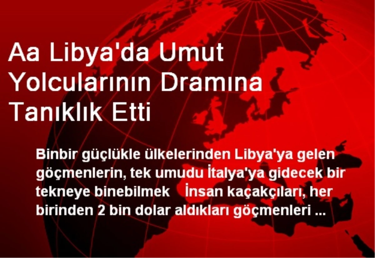 Aa Libya\'da Umut Yolcularının Dramına Tanıklık Etti