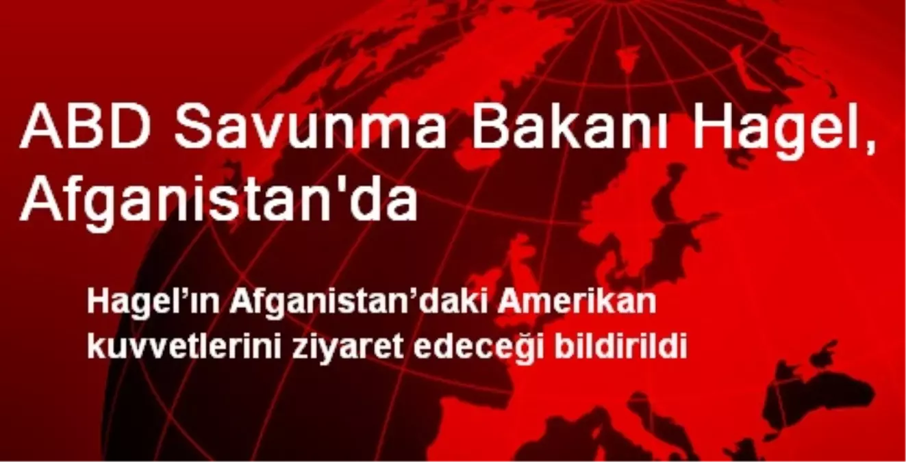 ABD Savunma Bakanı Hagel, Afganistan\'da