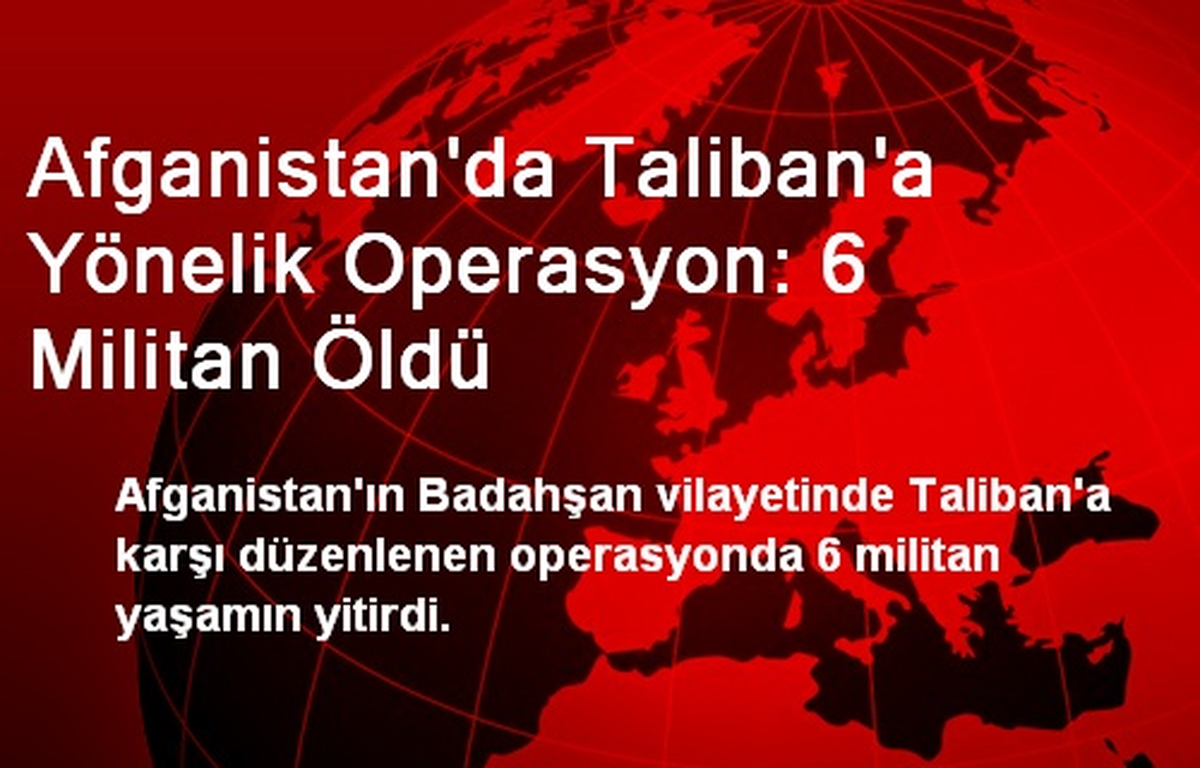 Afganistan\'da Taliban\'a Yönelik Operasyon: 6 Militan Öldü