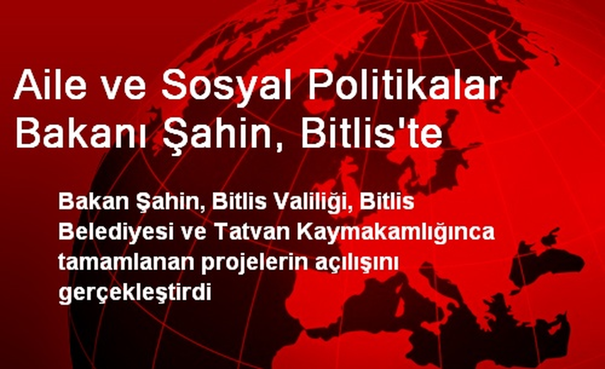 Aile ve Sosyal Politikalar Bakanı Şahin, Bitlis\'te