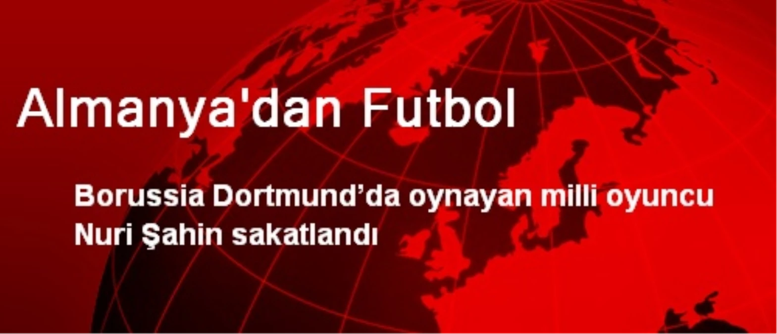 Borussia Dortmund\'da Oynayan Nuri Şahin Sakatlandı