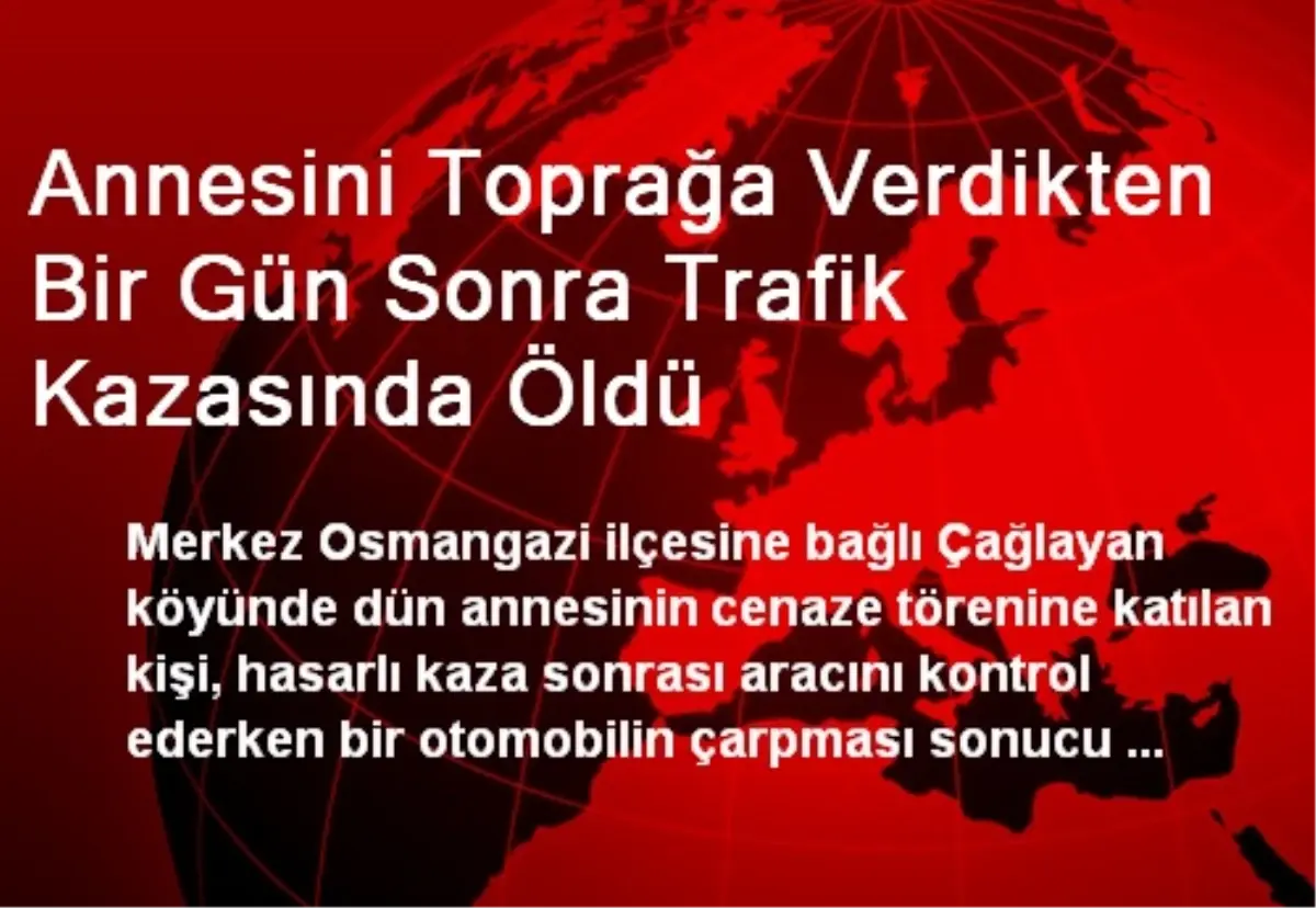 Annesini Toprağa Verdikten Bir Gün Sonra Trafik Kazasında Öldü