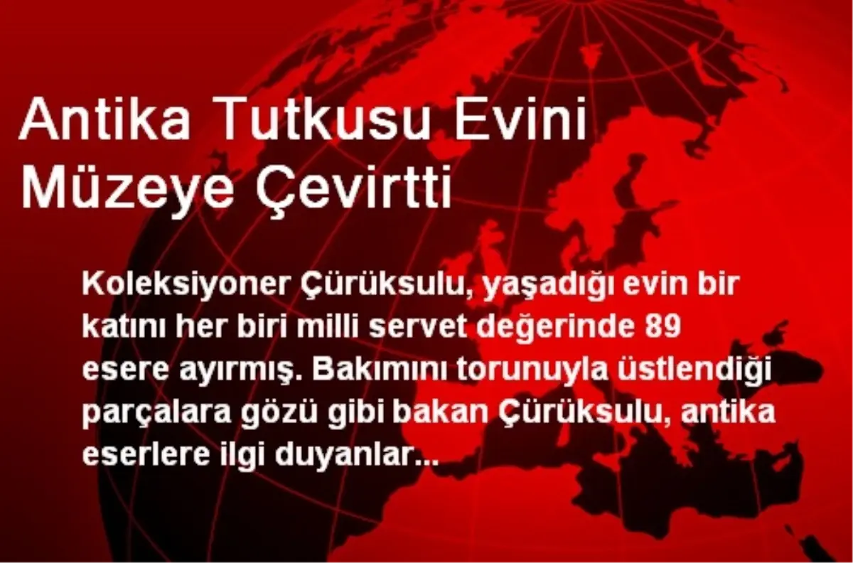 Antika Tutkusu Evini Müzeye Çevirtti