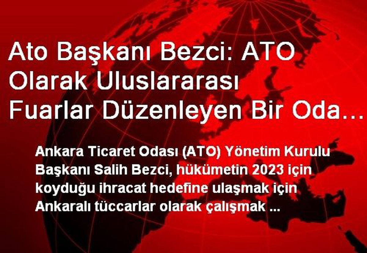Ato Başkanı Bezci: ATO Olarak Uluslararası Fuarlar Düzenleyen Bir Oda Olmak İstiyoruz