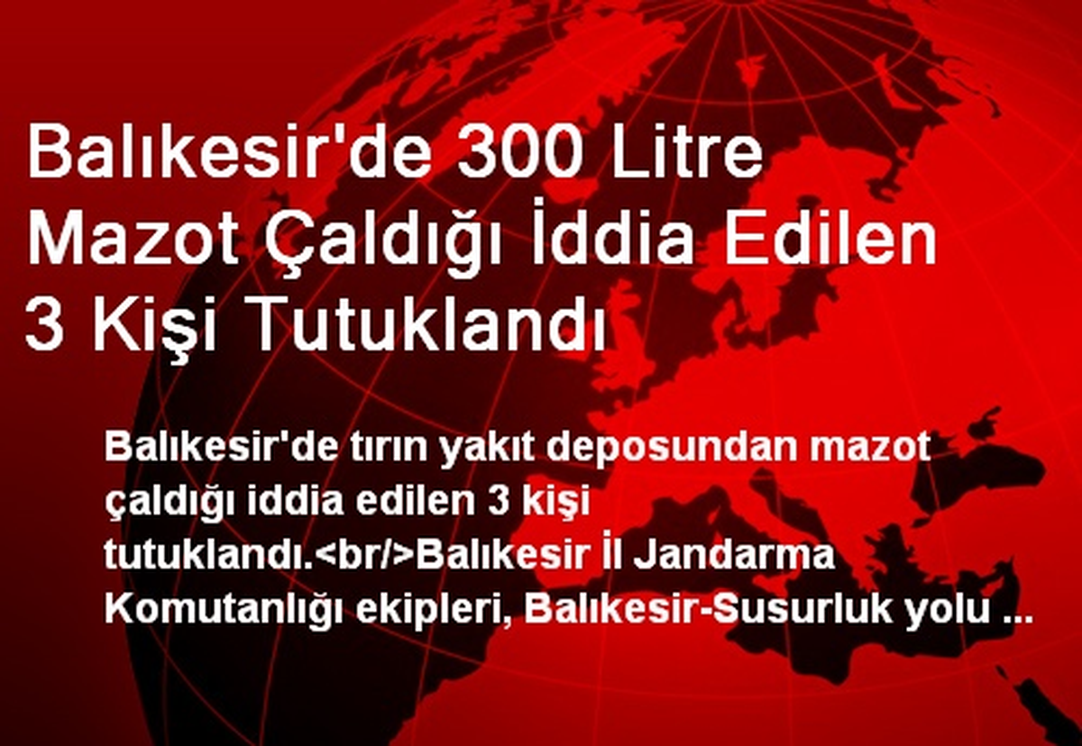 Balıkesir\'de 300 Litre Mazot Çaldığı İddia Edilen 3 Kişi Tutuklandı
