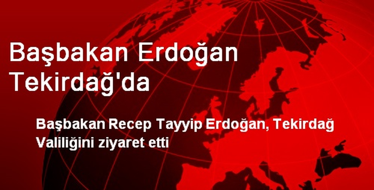 Başbakan Erdoğan Tekirdağ\'da