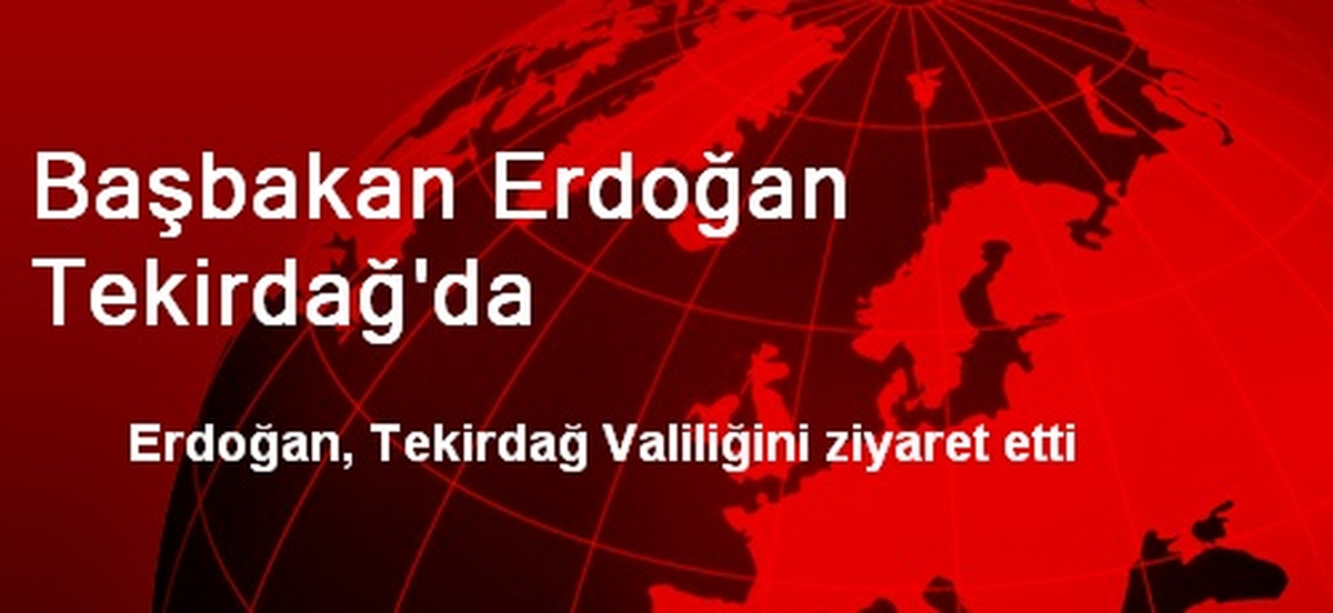Başbakan Erdoğan Tekirdağ\'da