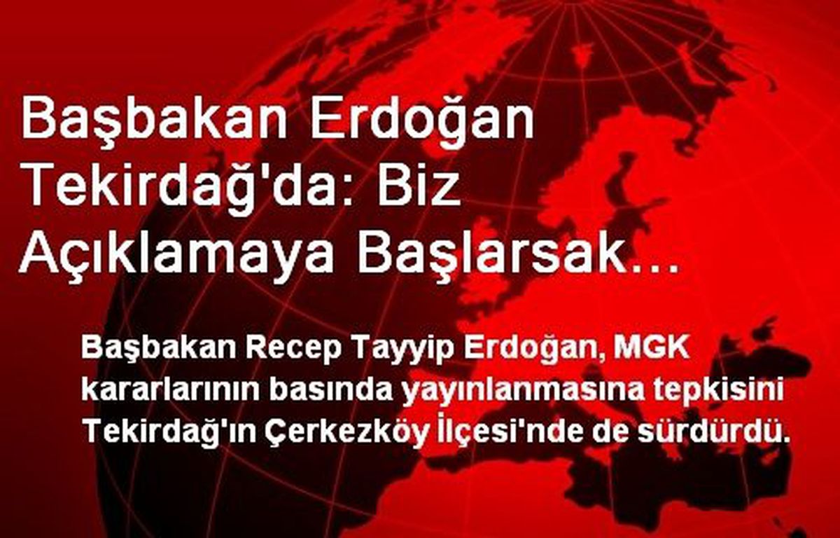 Başbakan Erdoğan Tekirdağ\'da: Biz Açıklamaya Başlarsak Ülkemizde Yer Yerinden Oynar