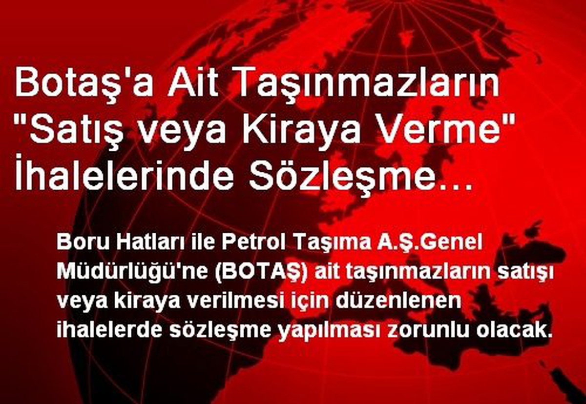 Botaş\'a Ait Taşınmazların "Satış veya Kiraya Verme" İhalelerinde Sözleşme Yapılması Zorunlu Olacak