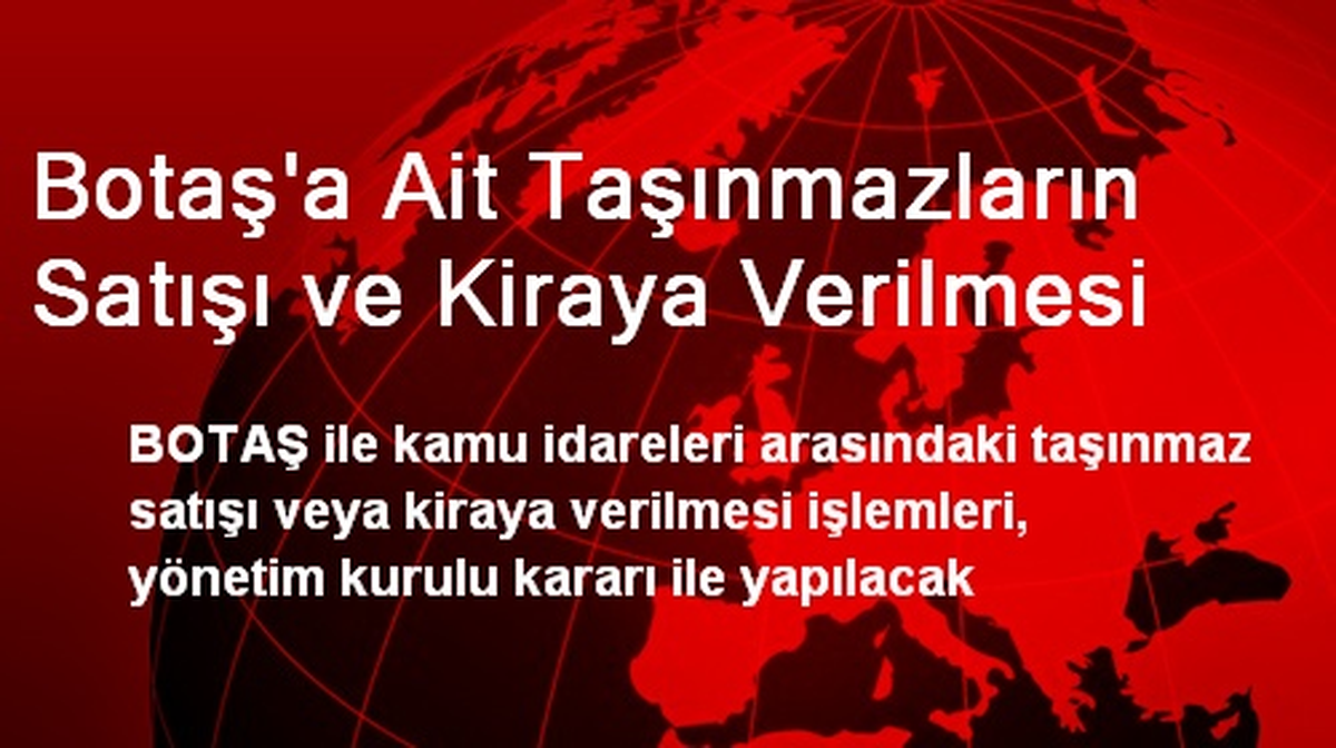 BOTAŞ\'a Ait Taşınmazların Satışı ve Kiraya Verilmesi