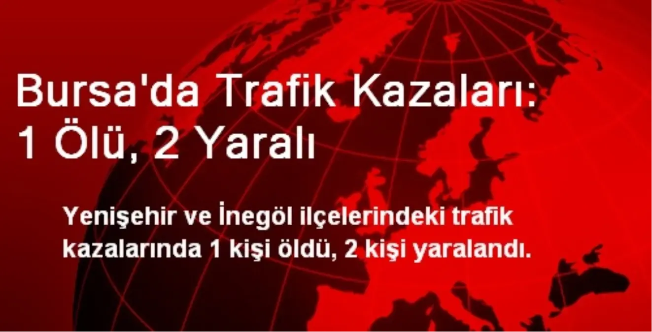 Bursa'da Trafik Kazaları: 1 Ölü, 2 Yaralı