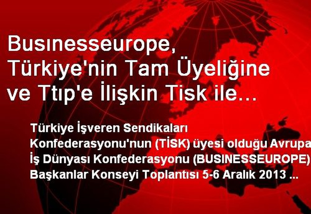 Busınesseurope, Türkiye\'nin Tam Üyeliğine ve Ttıp\'e İlişkin Tisk ile Tüsiad Görüşlerini Destekliyor