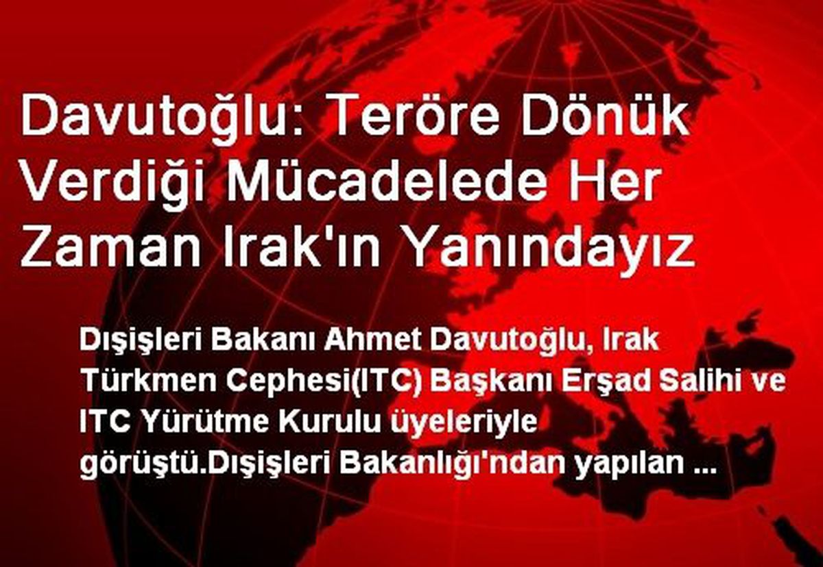Davutoğlu: Teröre Dönük Verdiği Mücadelede Her Zaman Irak\'ın Yanındayız