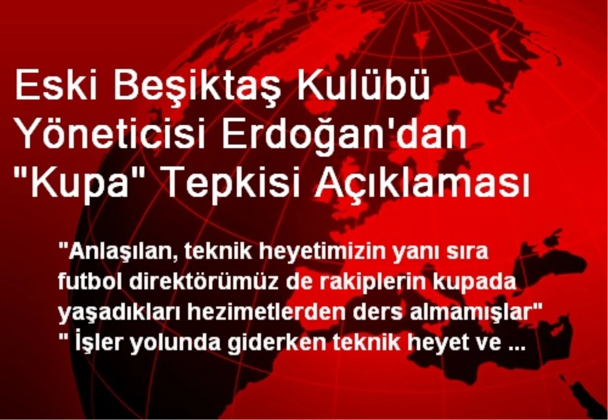 Eski Beşiktaş Kulübü Yöneticisi Erdoğan\'dan "Kupa" Tepkisi Açıklaması