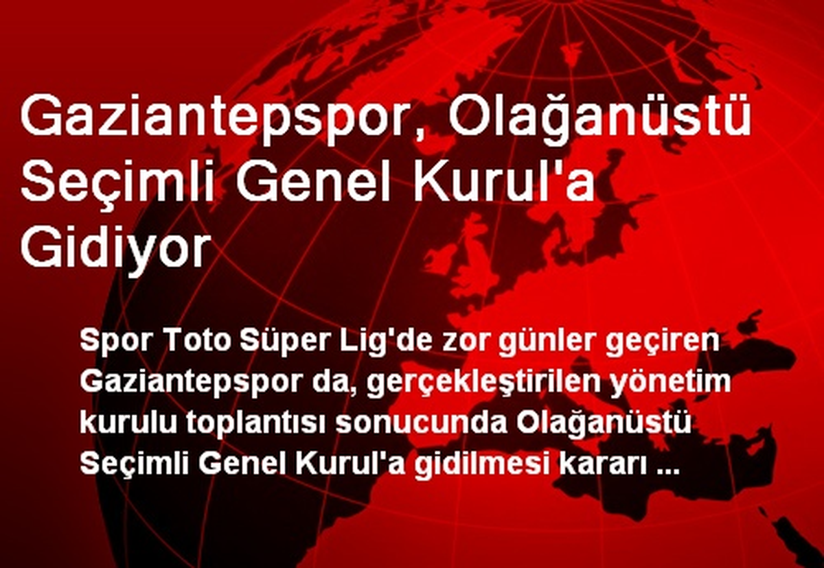 Gaziantepspor, Olağanüstü Seçimli Genel Kurul\'a Gidiyor