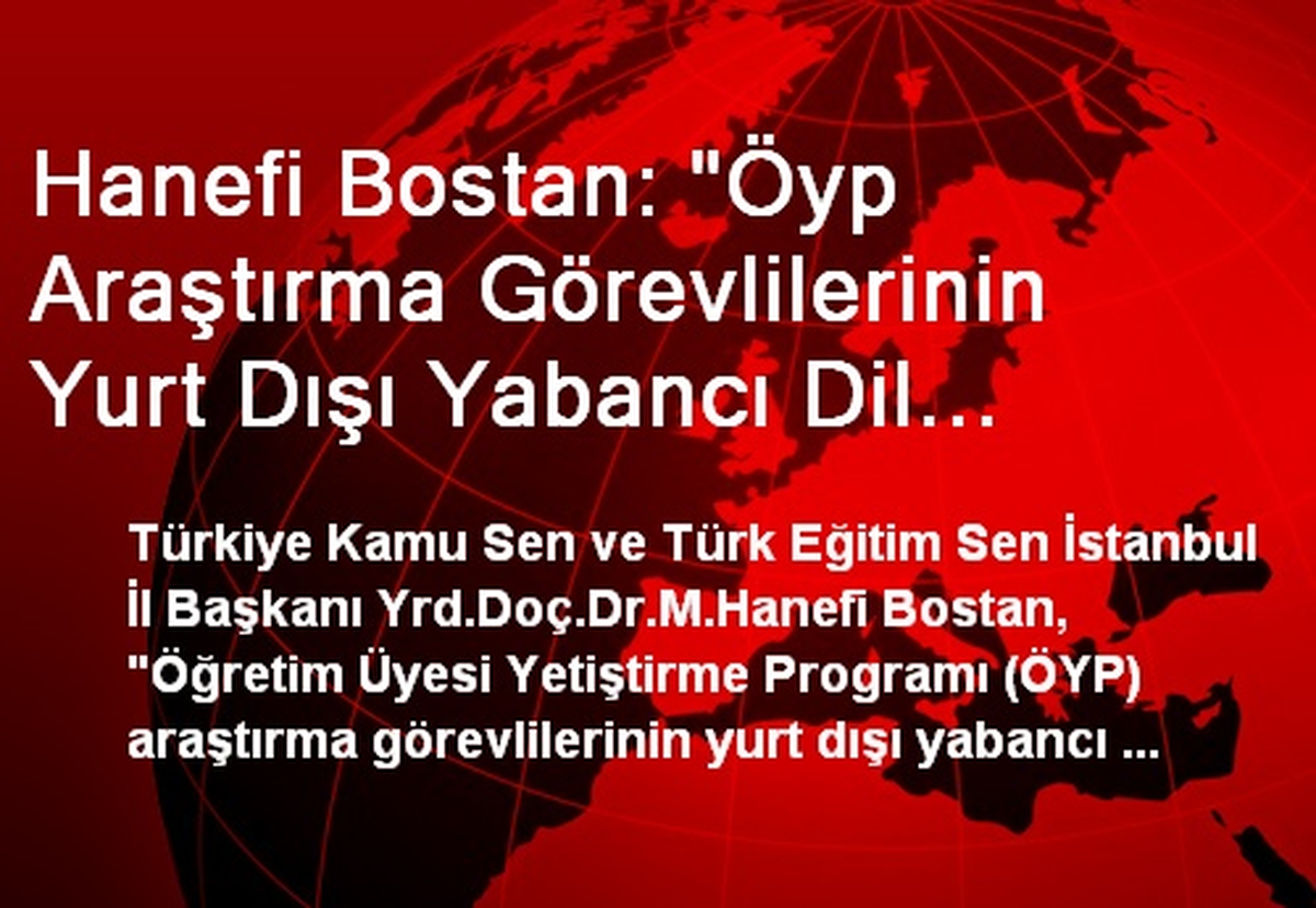 Hanefi Bostan: "Öyp Araştırma Görevlilerinin Yurt Dışı Yabancı Dil Öğrenim Sorunu Çözülsün"