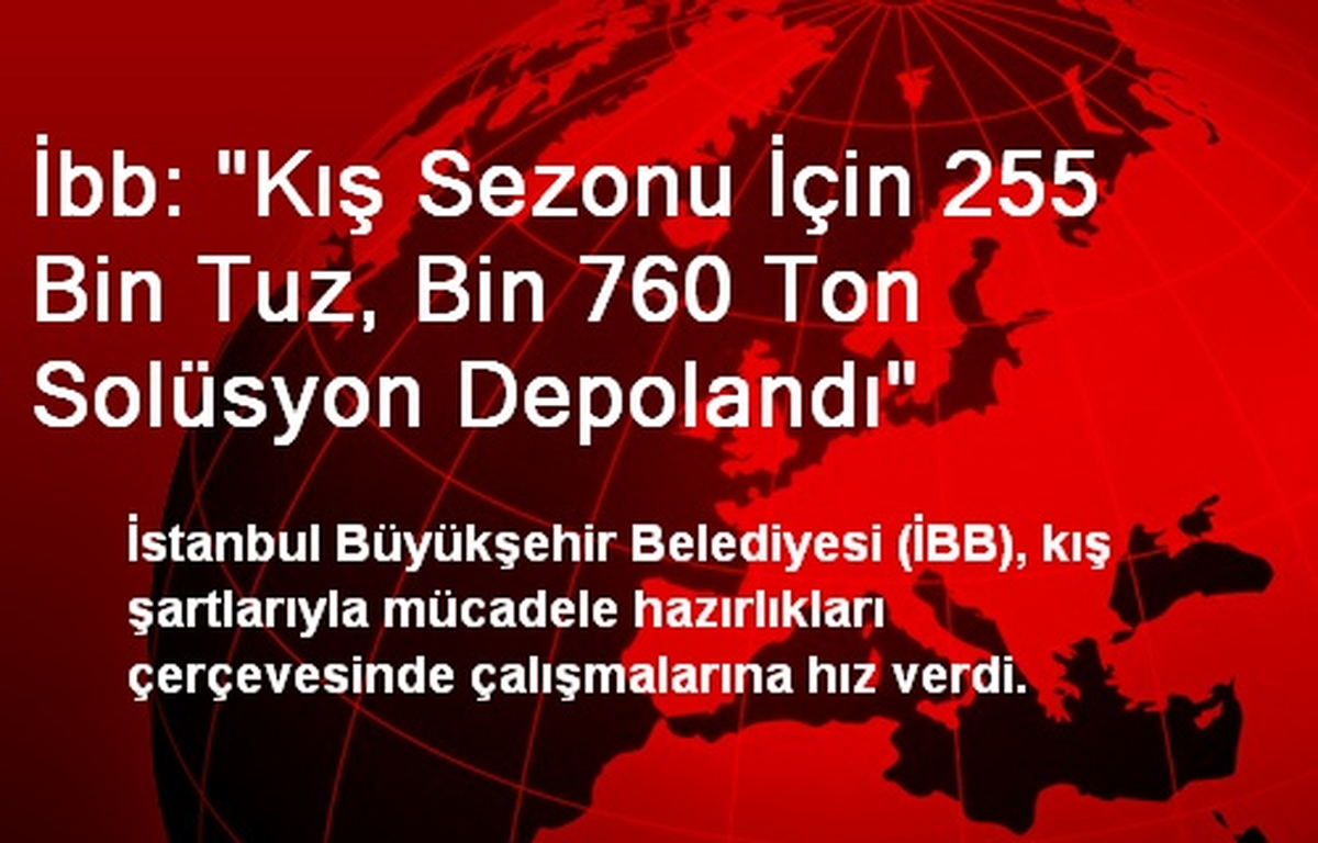 İbb: "Kış Sezonu İçin 255 Bin Tuz, Bin 760 Ton Solüsyon Depolandı"