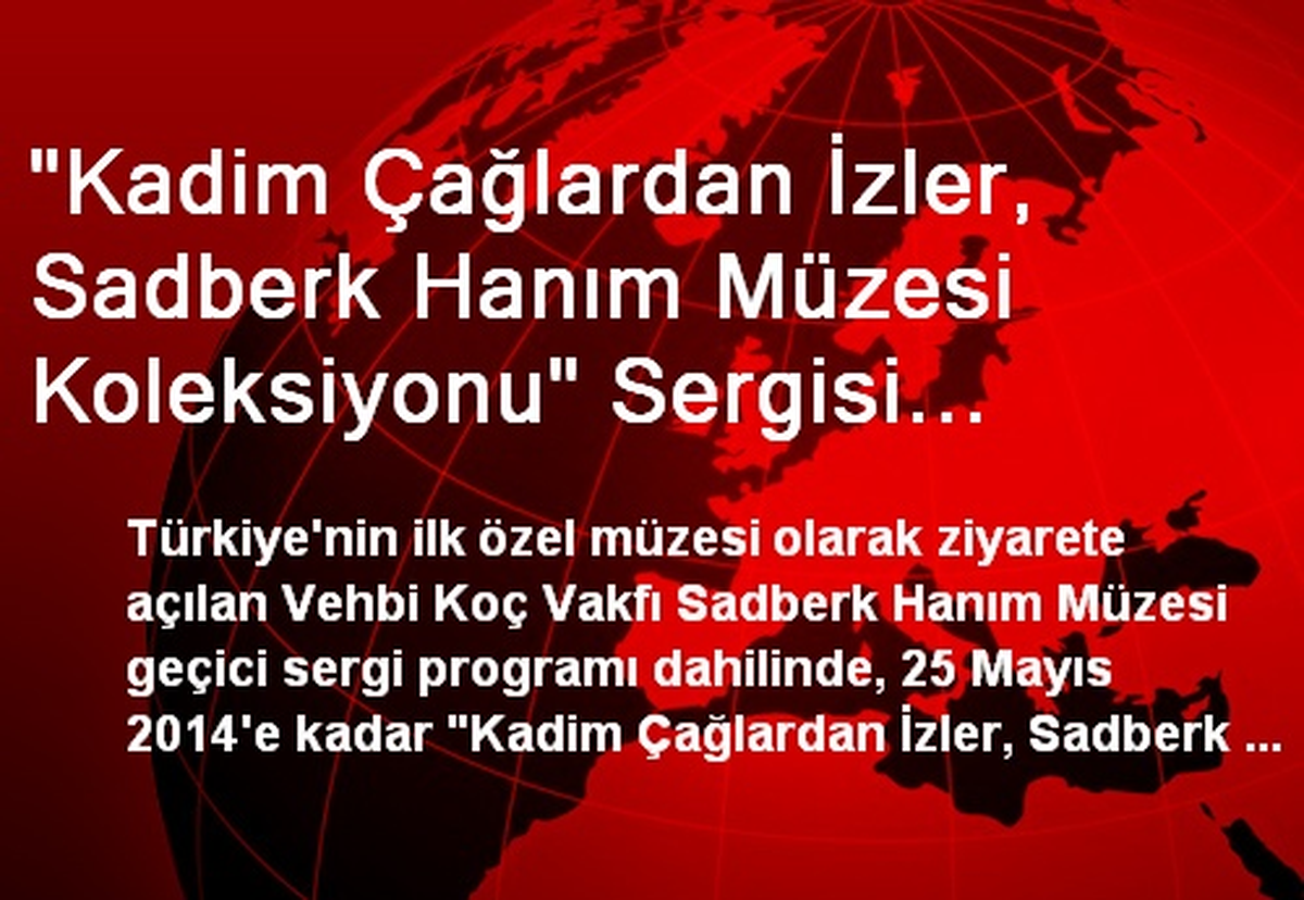 "Kadim Çağlardan İzler, Sadberk Hanım Müzesi Koleksiyonu" Sergisi Açıldı