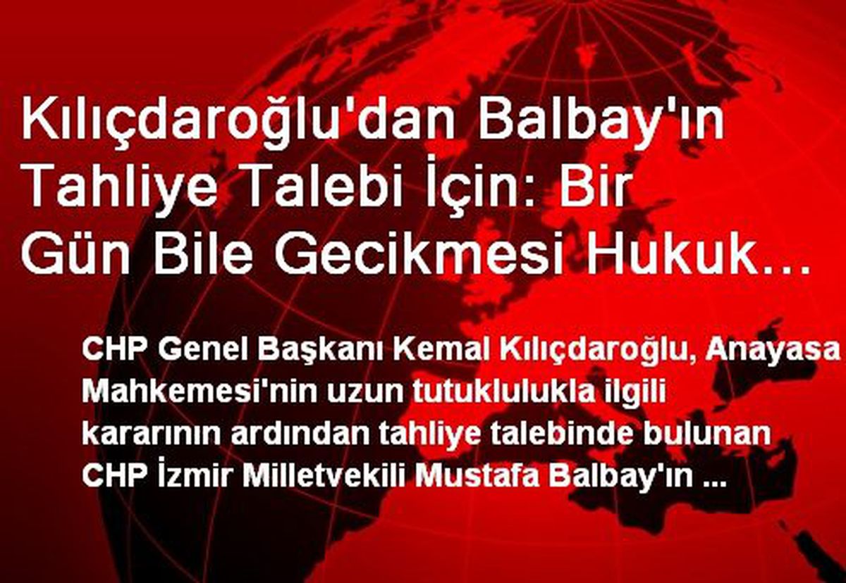 Kılıçdaroğlu\'dan Balbay\'ın Tahliye Talebi İçin: Bir Gün Bile Gecikmesi Hukuk İhlalidir