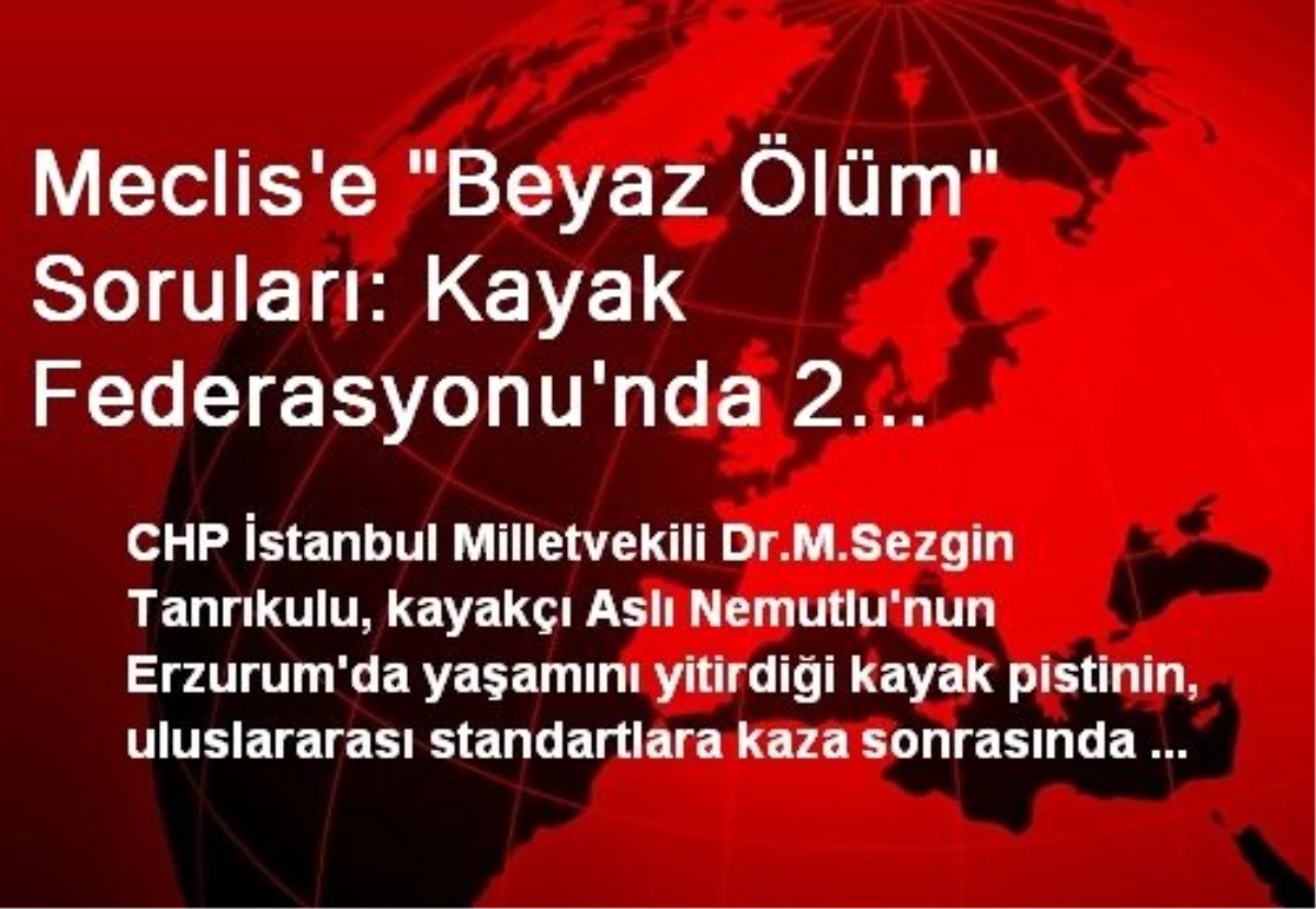 Meclis\'e "Beyaz Ölüm" Soruları: Kayak Federasyonu\'nda 2 Milyonluk Akaryakıt Nereye Harcandı?