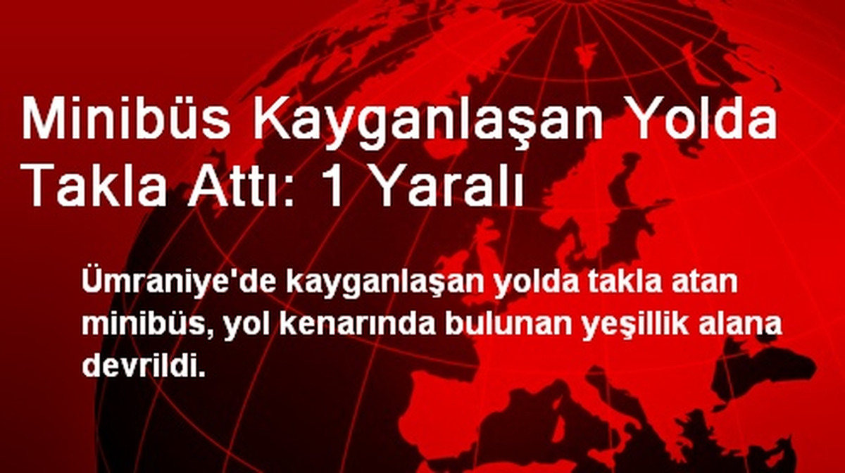 Minibüs Kayganlaşan Yolda Takla Attı: 1 Yaralı