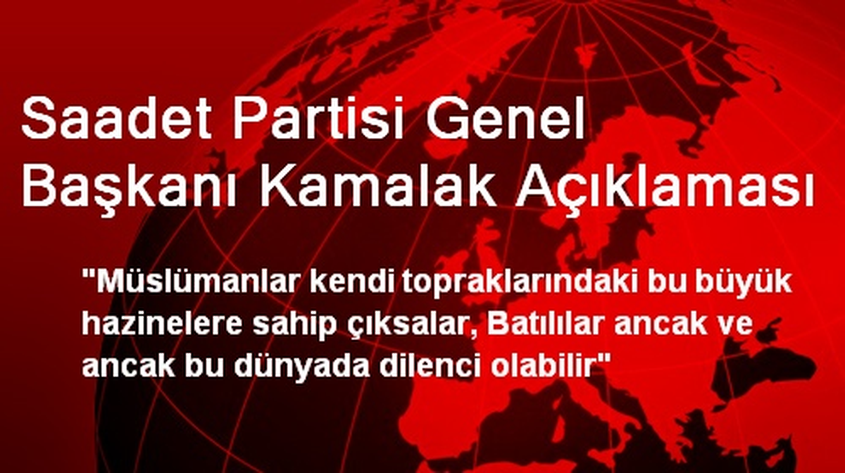 Saadet Partisi Genel Başkanı Kamalak Açıklaması