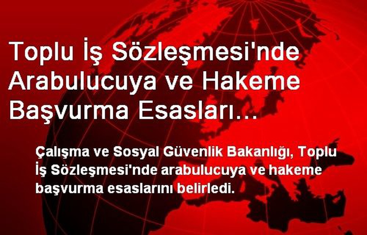 Toplu İş Sözleşmesi\'nde Arabulucuya ve Hakeme Başvurma Esasları Belirlendi