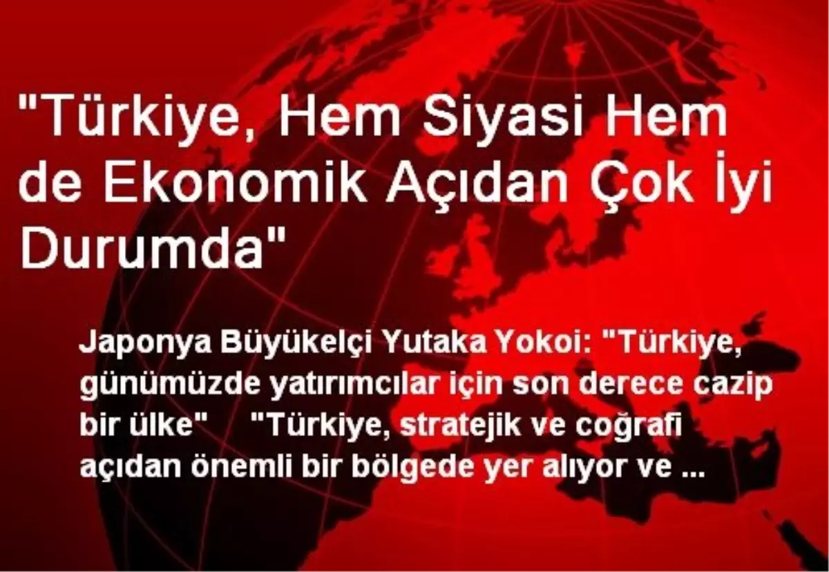 "Türkiye, Hem Siyasi Hem de Ekonomik Açıdan Çok İyi Durumda"