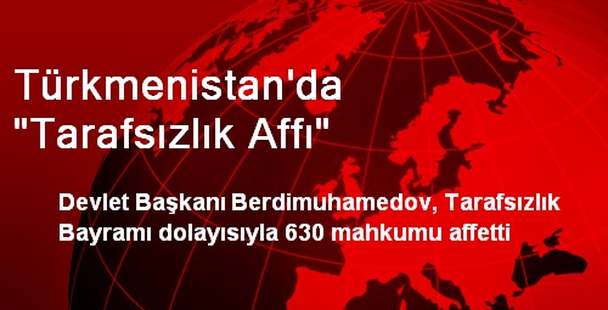 Türkmenistan\'da "Tarafsızlık Affı"