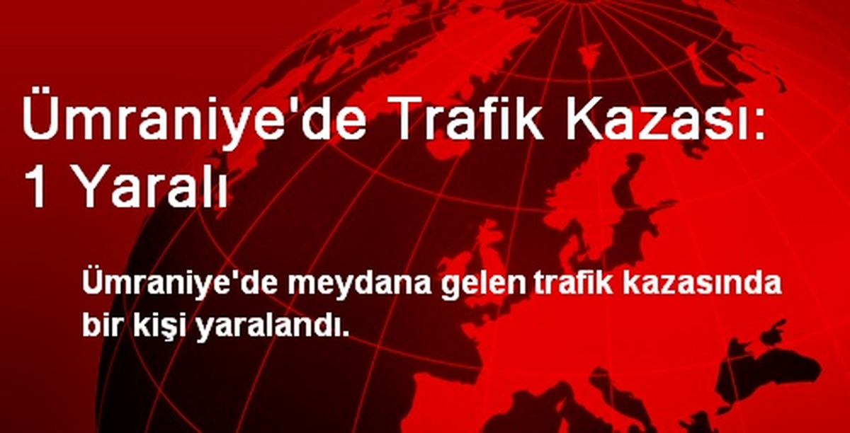 Ümraniye\'de Trafik Kazası: 1 Yaralı