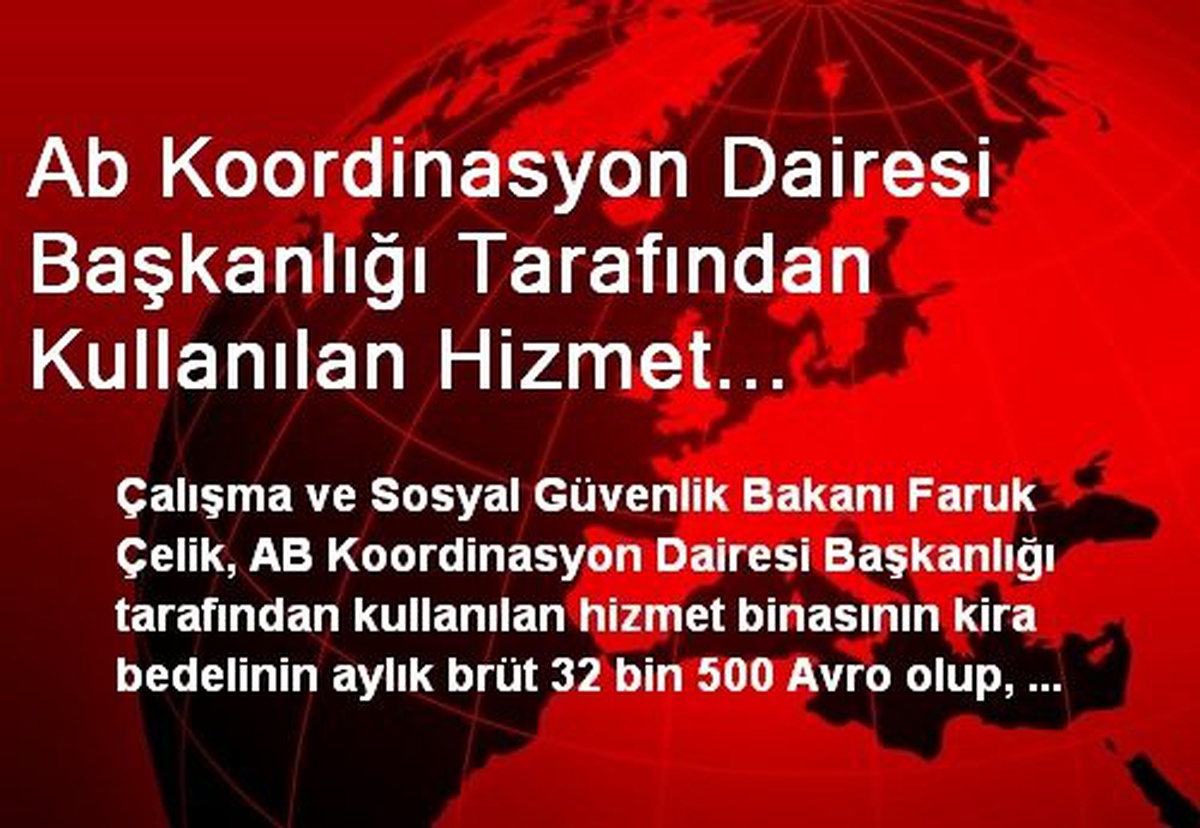 Ab Koordinasyon Dairesi Başkanlığı Tarafından Kullanılan Hizmet Binasının Kira Bedeli Brüt 32 Bin...