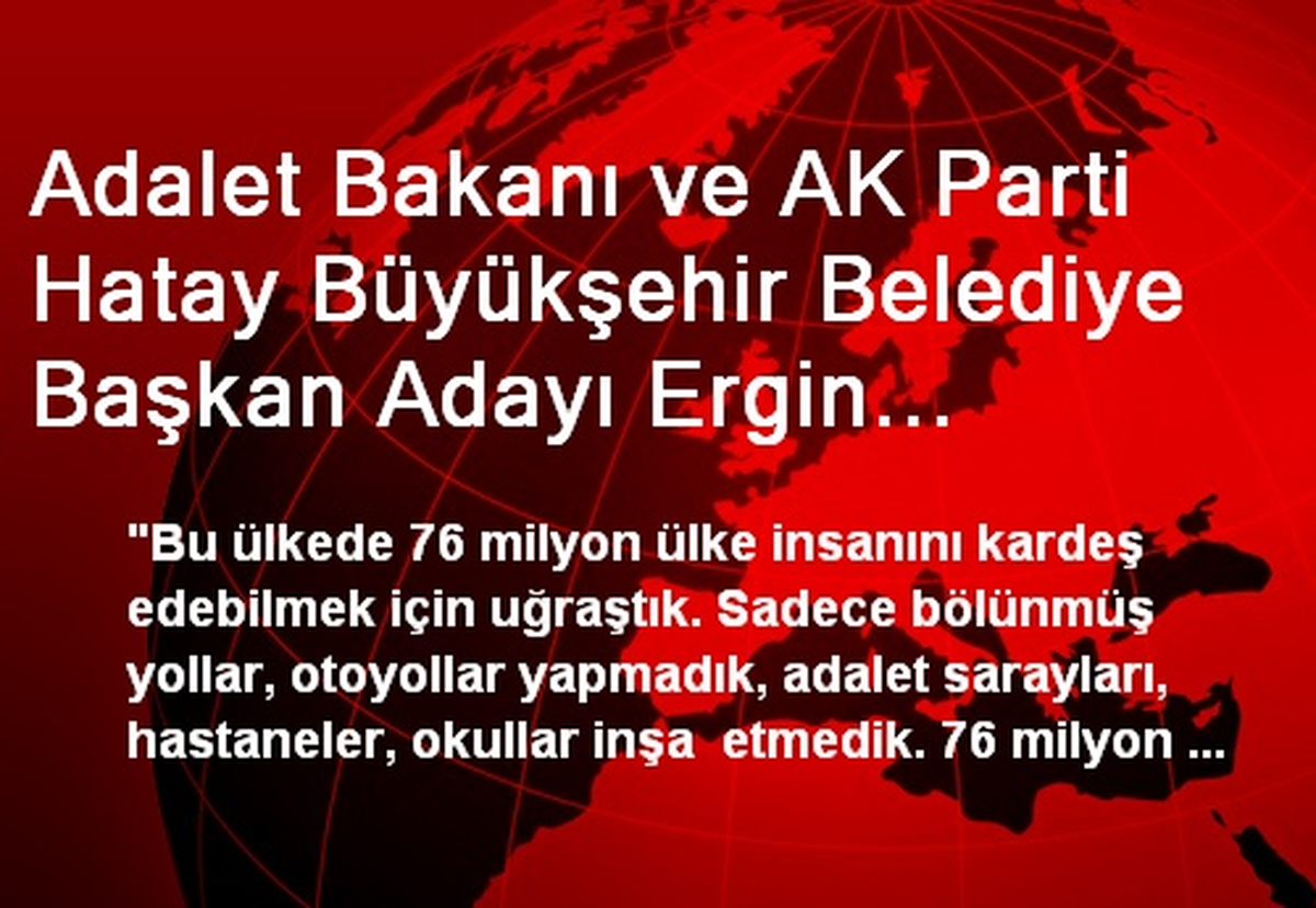 Adalet Bakanı ve AK Parti Hatay Büyükşehir Belediye Başkan Adayı Ergin Açıklaması
