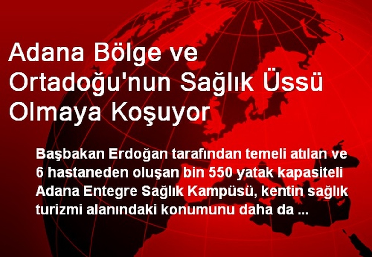 Adana Bölge ve Ortadoğu\'nun Sağlık Üssü Olmaya Koşuyor