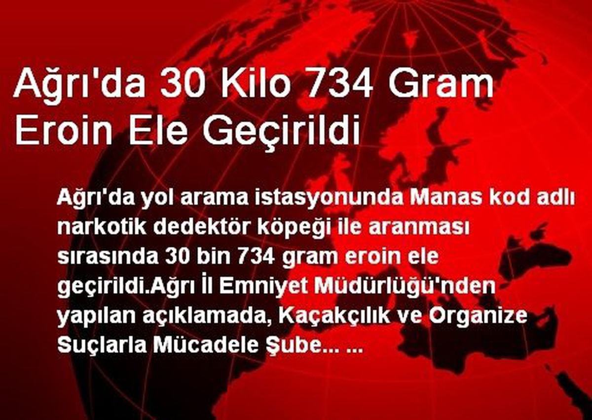 Ağrı\'da 30 Kilo 734 Gram Eroin Ele Geçirildi
