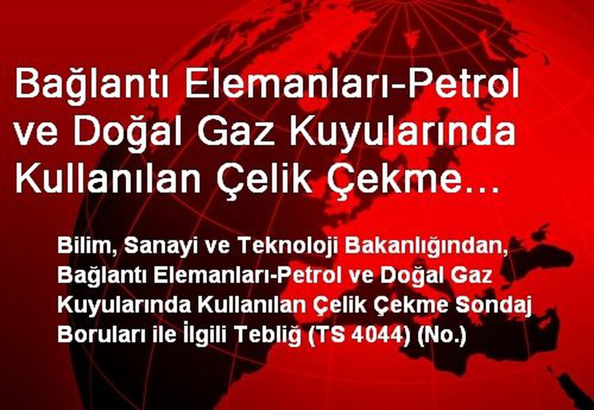 Bağlantı Elemanları-Petrol ve Doğal Gaz Kuyularında Kullanılan Çelik Çekme Sondaj Boruları ile...